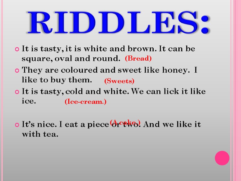 riddles: It is tasty, it is white and brown. It can be square, oval